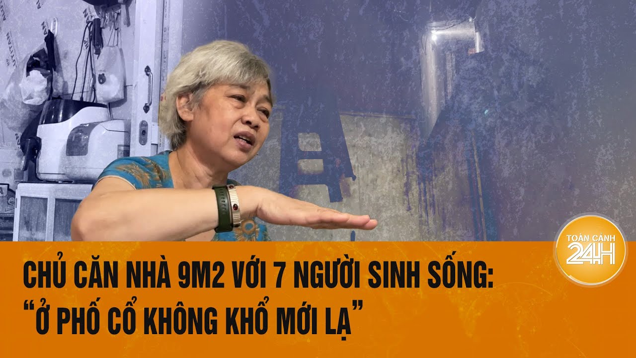 Chủ căn nhà 9m2 với 7 người sinh sống ở Hà Nội: "Ở phố cổ không khổ mới lạ"! | Toàn cảnh 24h