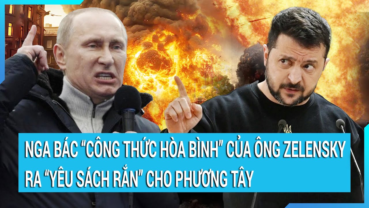 Thời sự quốc tế: Nga bác “công thức hòa bình” của ông Zelensky, ra “yêu sách rắn” cho phương Tây