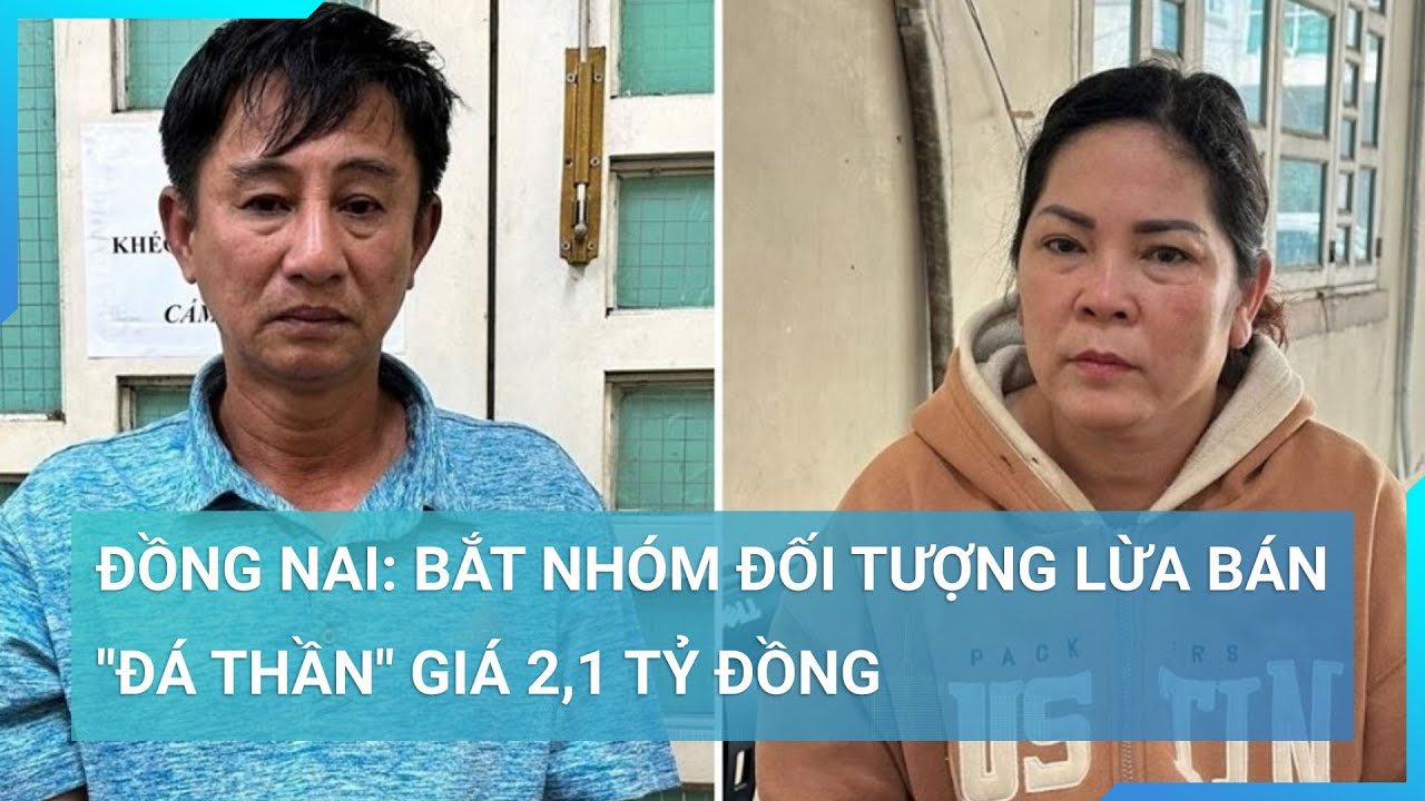 Đồng Nai: Bắt nhóm đối tượng lừa đá giả thành "đá thần" bán giá 2,1 tỷ đồng | Cuộc sống 24h