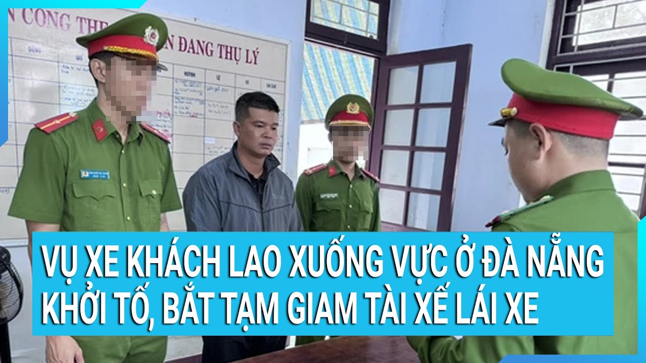 Vụ xe khách lao xuống vực ở Đà Nẵng: Khởi tố, bắt tạm giam tài xế lái xe