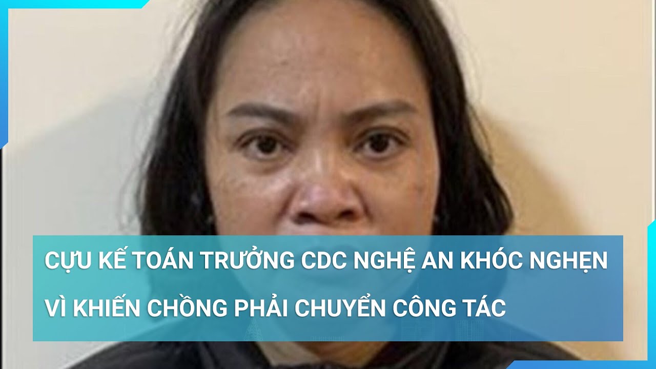 Cựu kế toán trưởng CDC Nghệ An khóc nghẹn vì khiến chồng phải chuyển công tác | Cuộc sống 24h