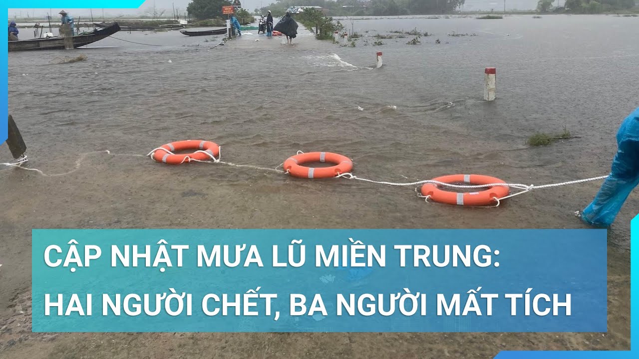 Hai người thiệt mạng, ba người mất tích do mưa lũ ở miền Trung | Cuộc sống 24h