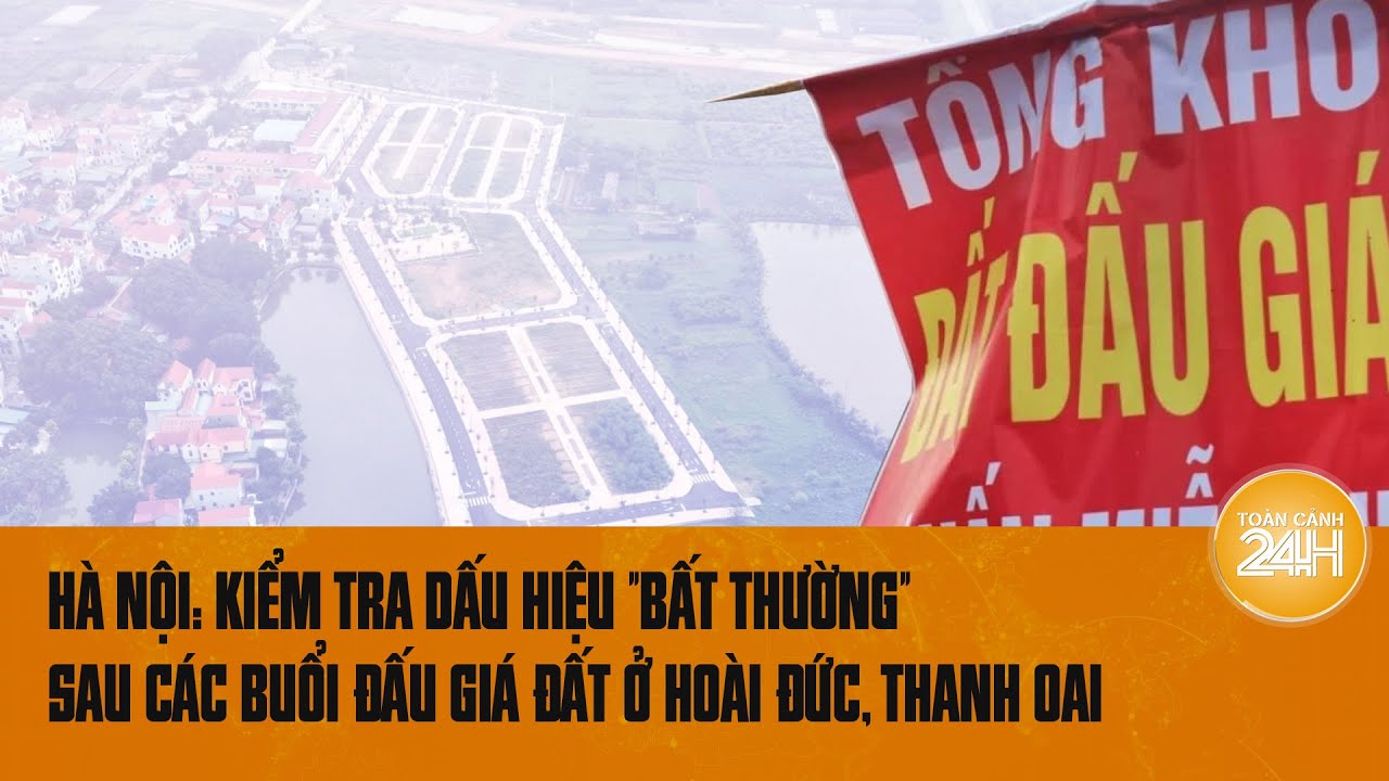 Các buổi đấu giá đất ở Hoài Đức, Thanh Oai (Hà Nội) có dấu hiệu "bất thường"? | Toàn cảnh 24h