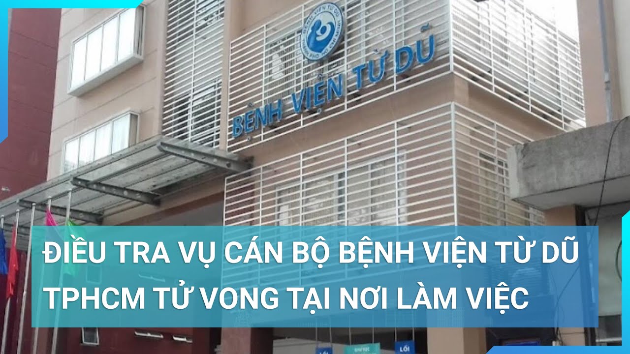 Điều tra vụ cán bộ Bệnh viện Từ Dũ TPHCM tử vong tại nơi làm việc | Cuộc sống 24h