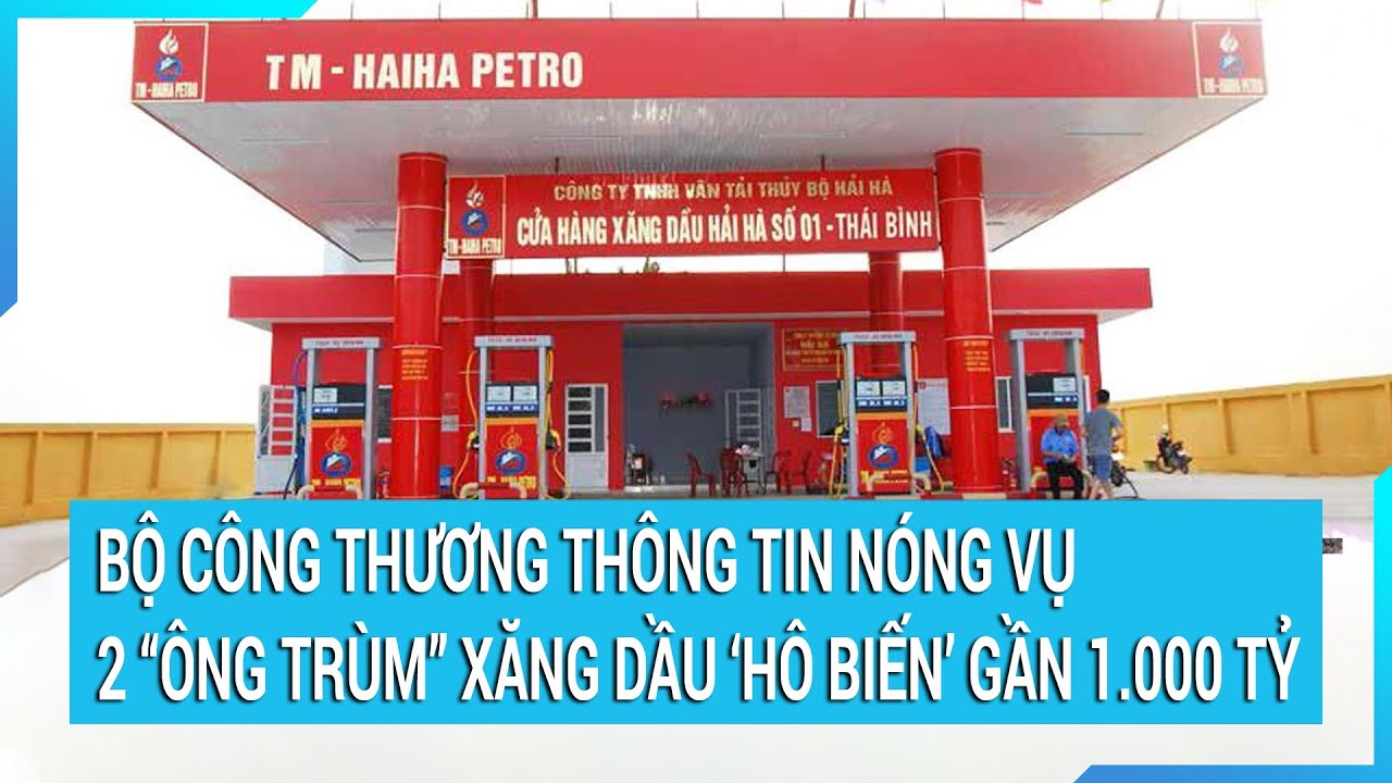 Bộ Công Thương thông tin nóng vụ 2 "ông trùm" xăng dầu "hô biến" gần 1.000 tỷ