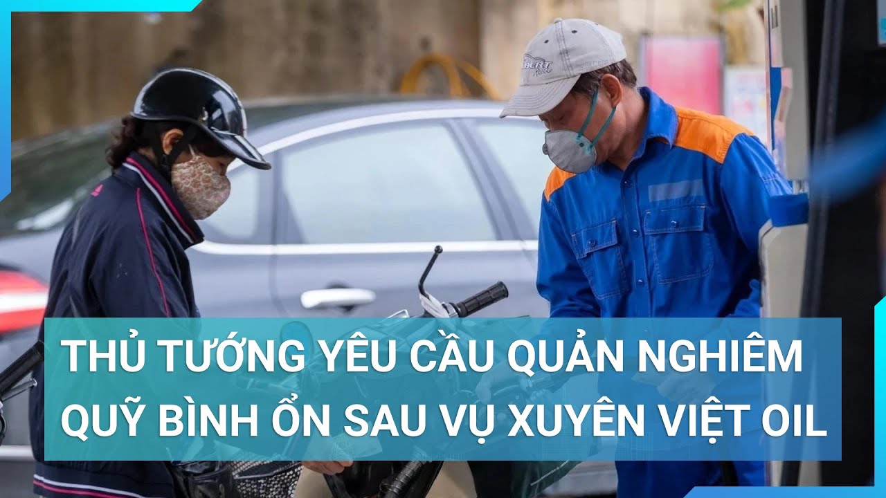 Thủ tướng yêu cầu quản lý nghiêm quỹ bình ổn sau vụ Xuyên Việt Oil | Cuộc sống 24h