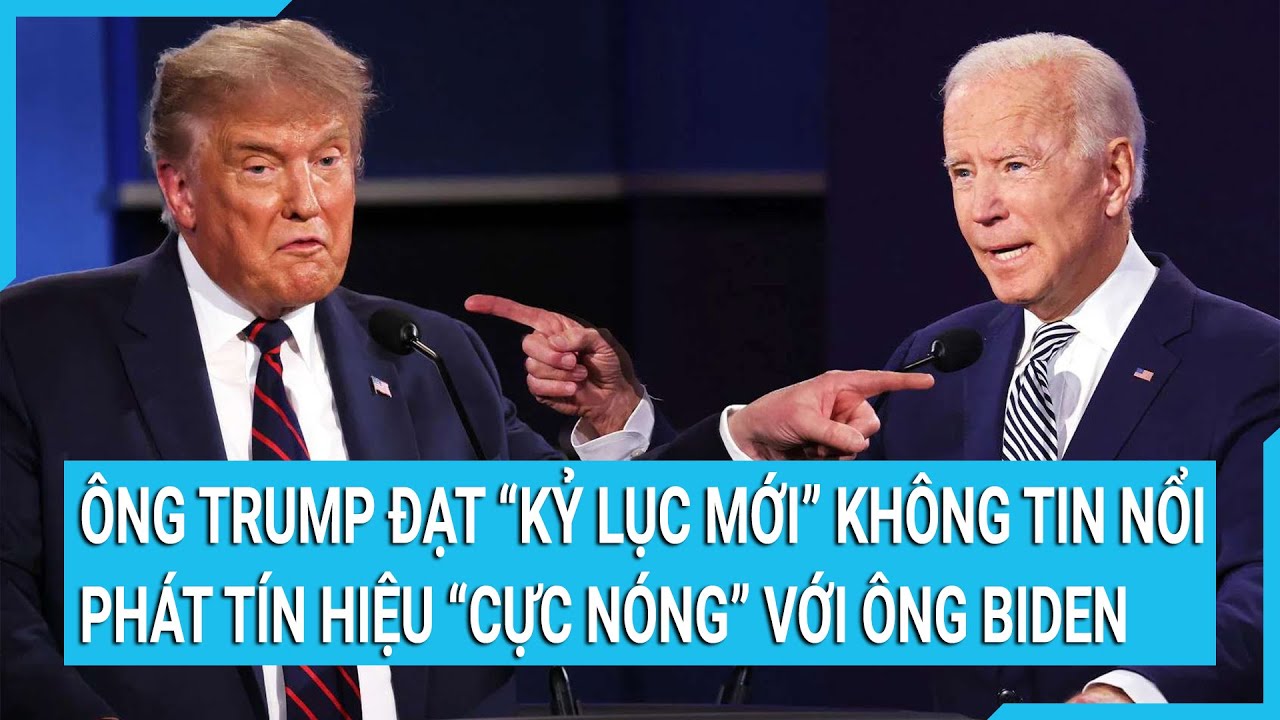 Toàn cảnh thế giới 18/1: Ông Trump đạt ”kỷ lục mới” khó tin, phát tín hiệu “cực nóng” với ông Biden