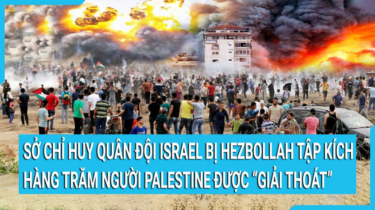 Sở chỉ huy Israel bị Hezbollah tập kích, Israel sẽ đổi 400 người Palestine lấy 40 con tin