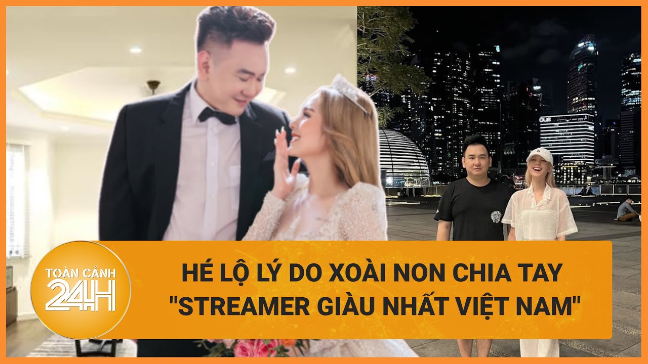 Hé lộ lý do Xoài Non chia tay "streamer giàu nhất Việt Nam", từ bỏ cuộc sống xa hoa | Toàn cảnh 24h