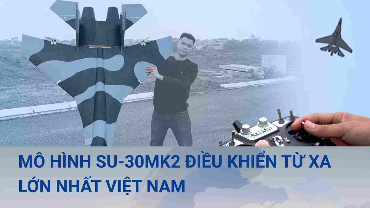 Mô hình máy bay Su30-MK2 điều khiển từ xa lớn nhất Việt Nam được chế tạo như thế nào?