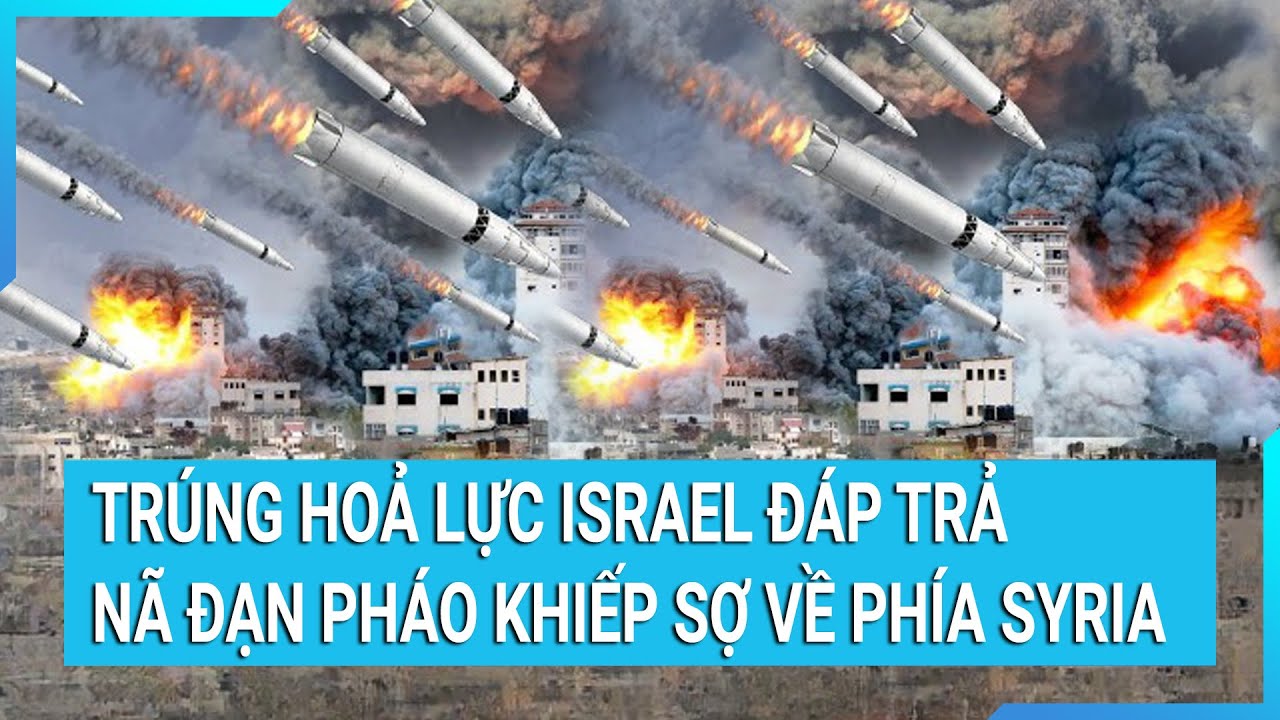 Trúng hoả lực Israel đáp trả nã đạn pháo khiếp sợ về phía Syria | Tin mới