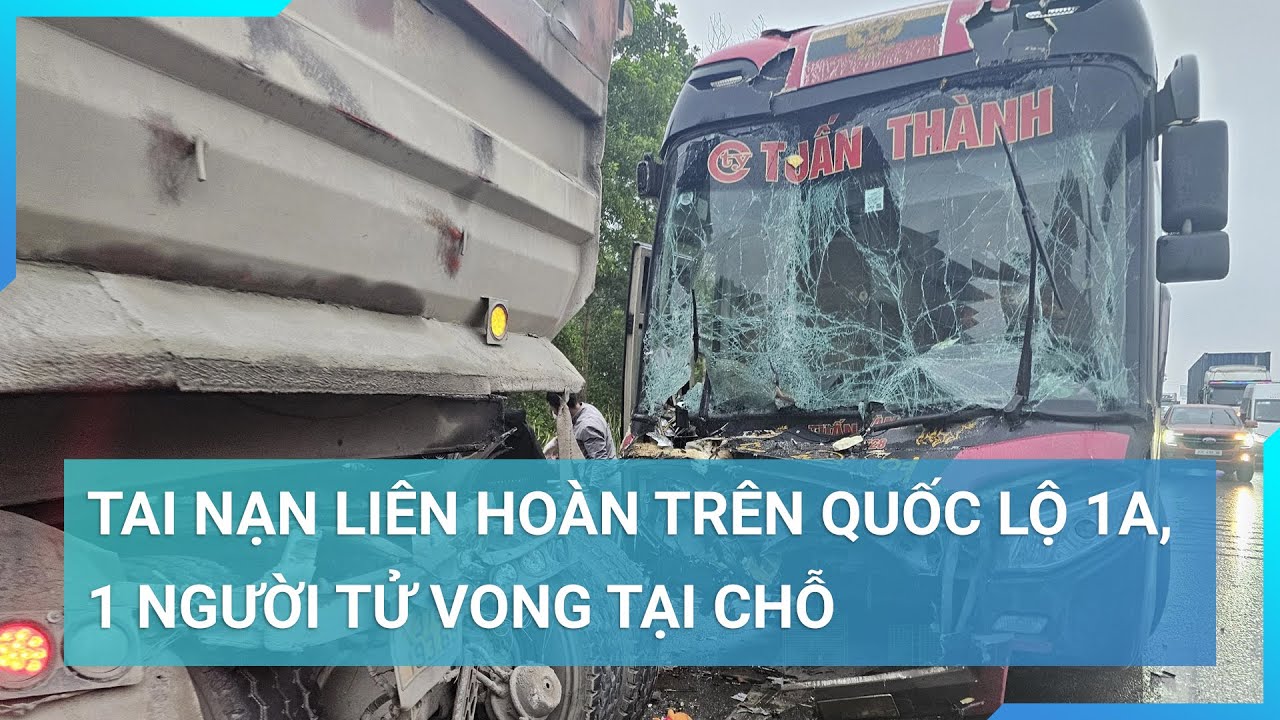 Tai nạn liên hoàn trên quốc lộ 1A, 1 người tử vong tại chỗ | Cuộc sống 24h