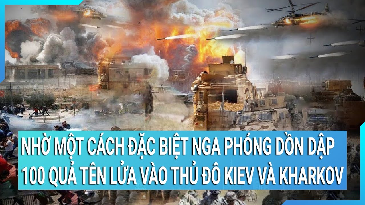 Thời sự quốc tế: Nhờ một cách đặc biệt Nga phóng dồn dập 100 quả tên lửa vào thủ đô Kiev và Kharkov