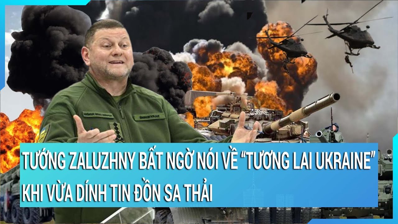 Tin nóng thế giới: Dính tin đồn sa thải, tướng Zaluzhny bất ngờ nói về "tương lai của Ukraine"