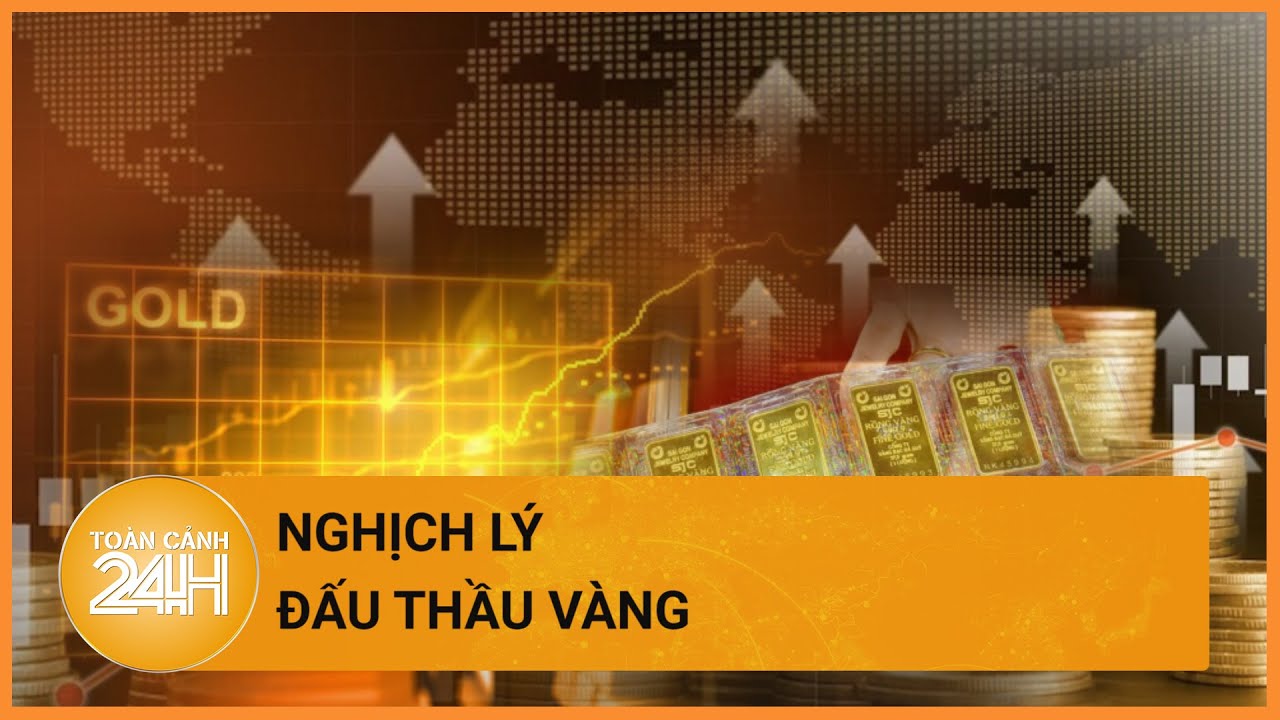 Vì sao càng đấu thầu giá vàng càng tăng?| Toàn cảnh 24h