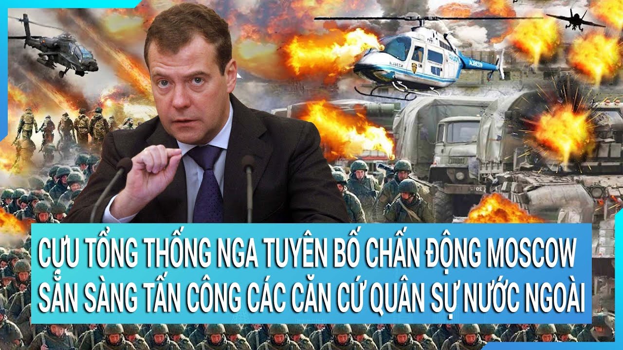 Ông Medvedev: Nga sẵn sàng tấn công các căn cứ quân sự nước ngoài nếu chúng được lập  ở Ukraine