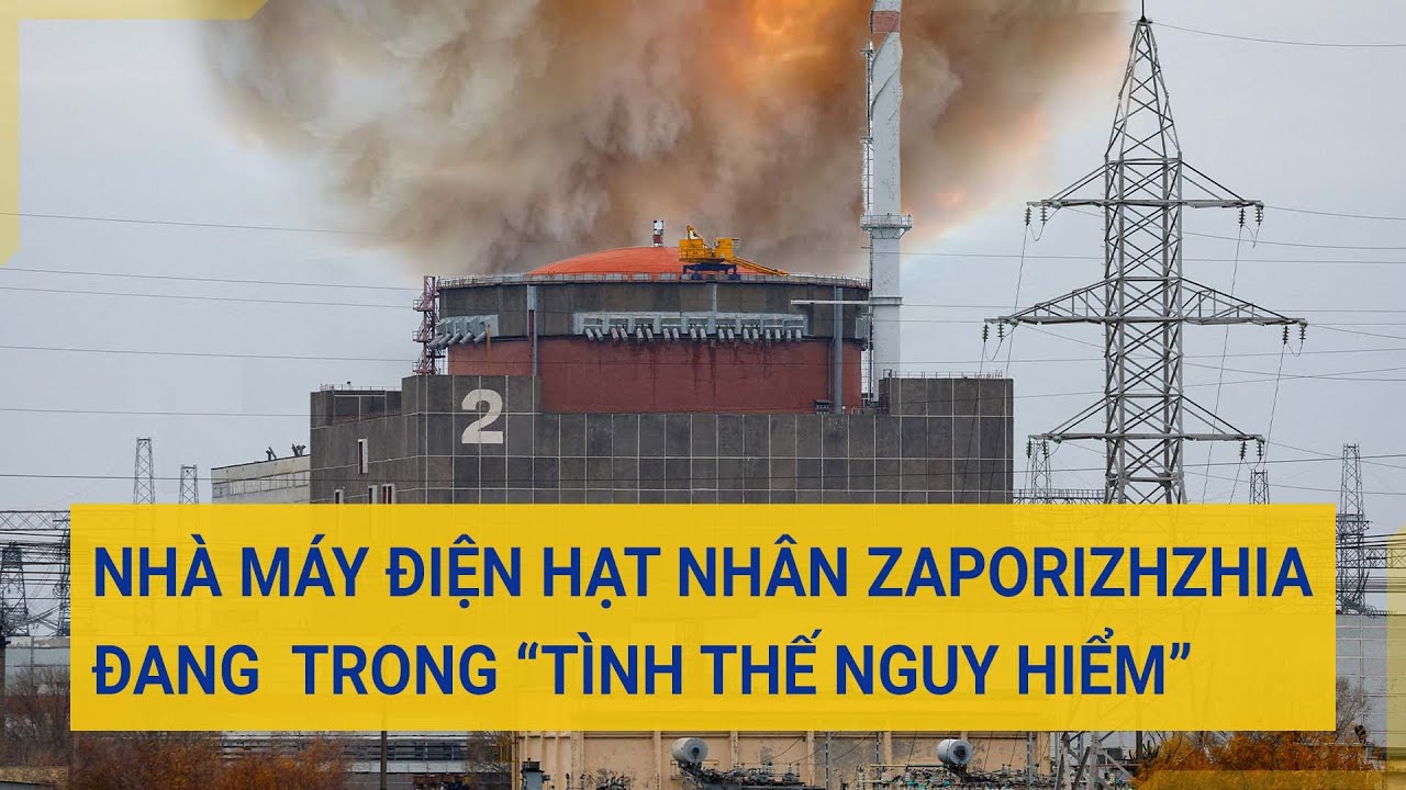 IAEA cảnh báo khẩn về nhà máy điện hạt nhân Zaporizhzhia đang trong “tình thế nguy hiểm” | Tin mới