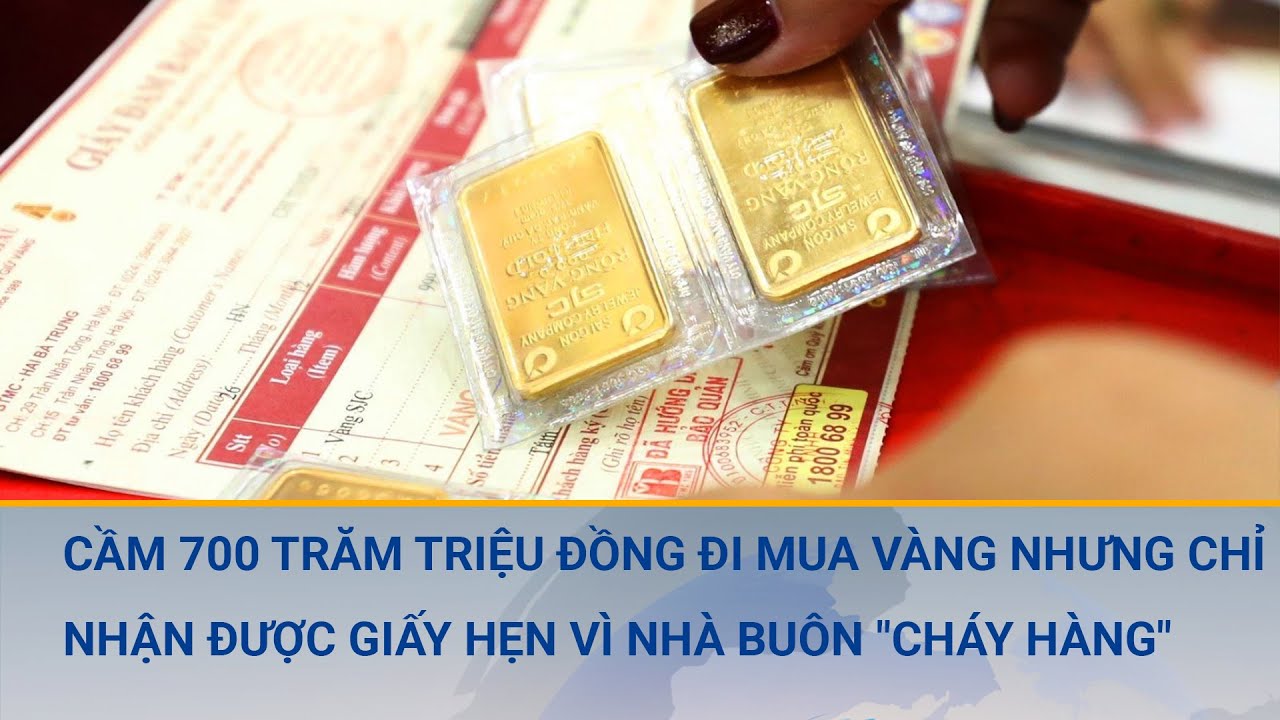 “Cháy vàng”: Cầm 700 trăm triệu đồng đi mua vàng nhưng chỉ nhận được giấy hẹn | Nhật ký cuộc sống