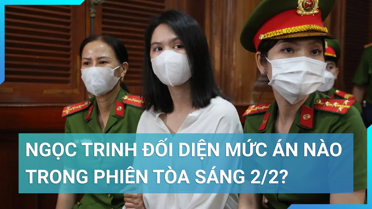 Ngọc Trinh đối diện mức án nào trong phiên tòa sáng 2/2? | Cuộc sống 24h