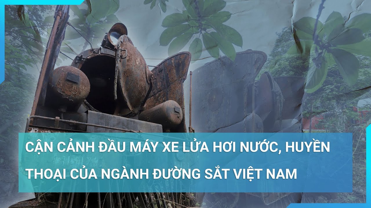 Đầu máy xe lửa hơi nước Tự Lực, huyền thoại của ngành đường sắt Việt Nam có gì đặc biệt? | Cuộc sống