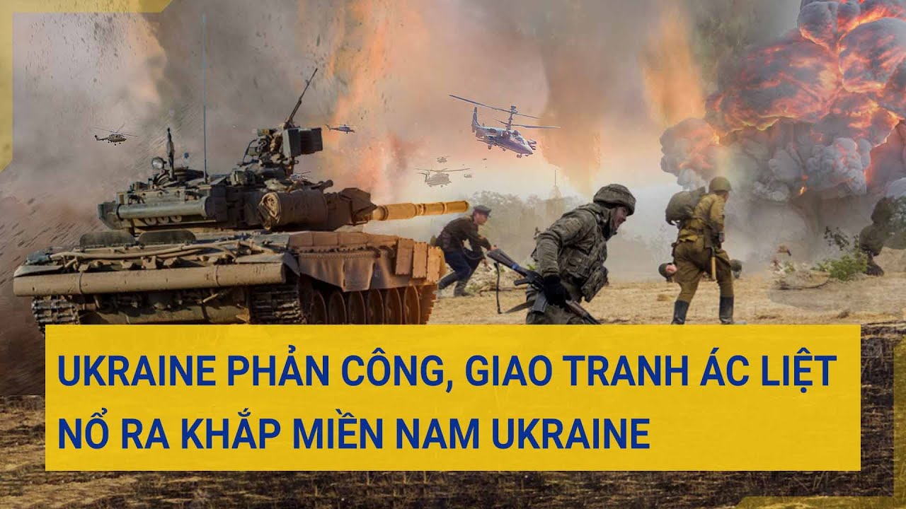 Toàn cảnh thế giới 26/6: Ukraine phản công, giao tranh ác liệt nổ ra khắp miền Nam Ukraine | Tin mới