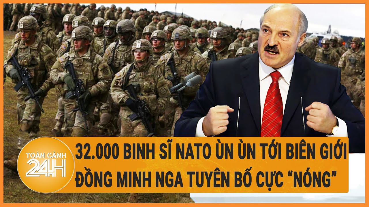 32.000 binh sĩ NATO ùn ùn tới biên giới, đồng minh Nga tuyên bố cực “nóng”