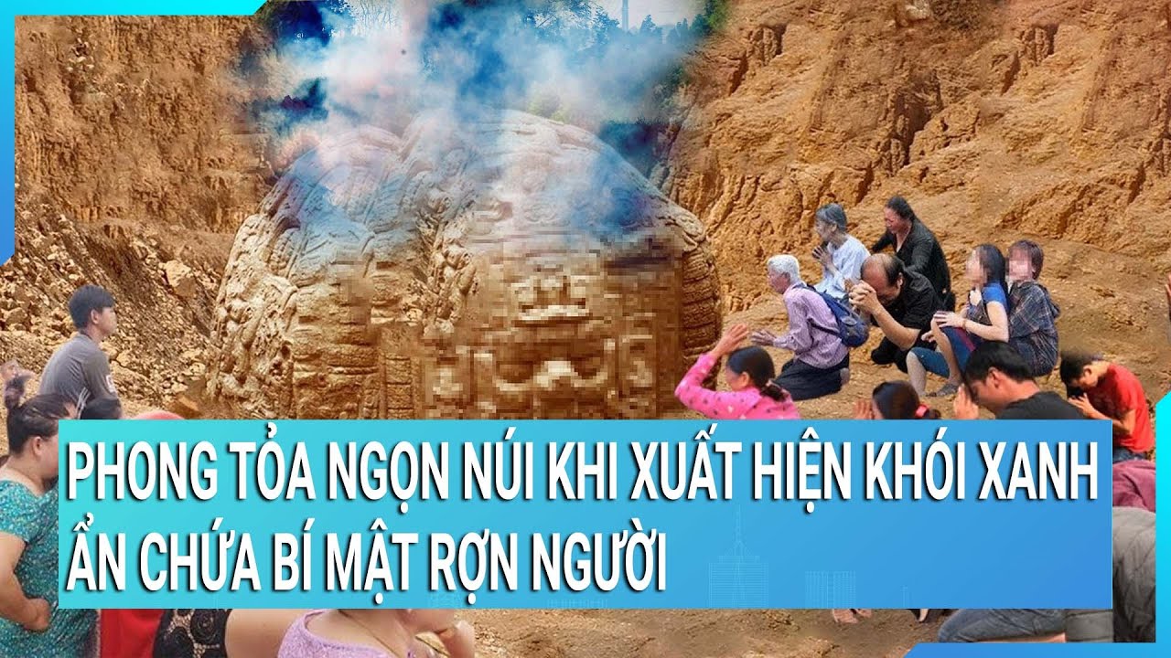 Phong tỏa lập tức ngọn núi bỗng dưng xuất hiện khói xanh ẩn chứa bí mật khủng khiếp | Cuộc sống 24h