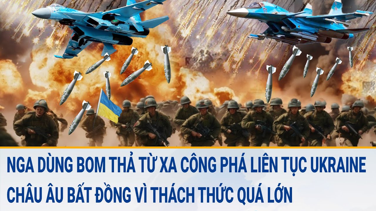 Toàn cảnh thế giới 25/3: Nga dùng bom thả từ xa công phá Ukraine; Châu Âu bất đồng