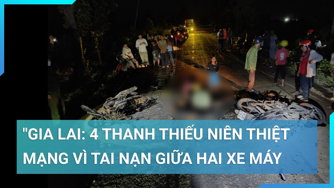 Gia Lai: 4 thanh thiếu niên thiệt mạng sau cú va chạm trực diện trên đường vắng | Cuộc sống 24h