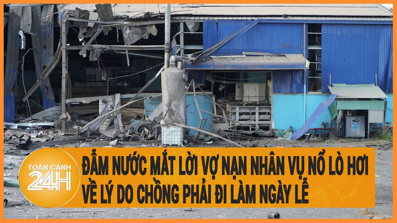 Đẫm nước mắt lời vợ nạn nhân vụ nổ lò hơi ở Đồng Nai về lý do chồng phải đi làm ngày lễ