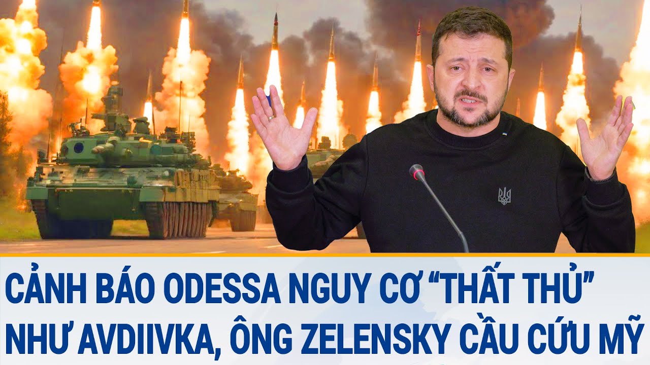 Toàn cảnh thế giới: Lời cảnh báo Odessa nguy cơ “thất thủ” như Avdiivka, ông Zelensky cầu cứu Mỹ