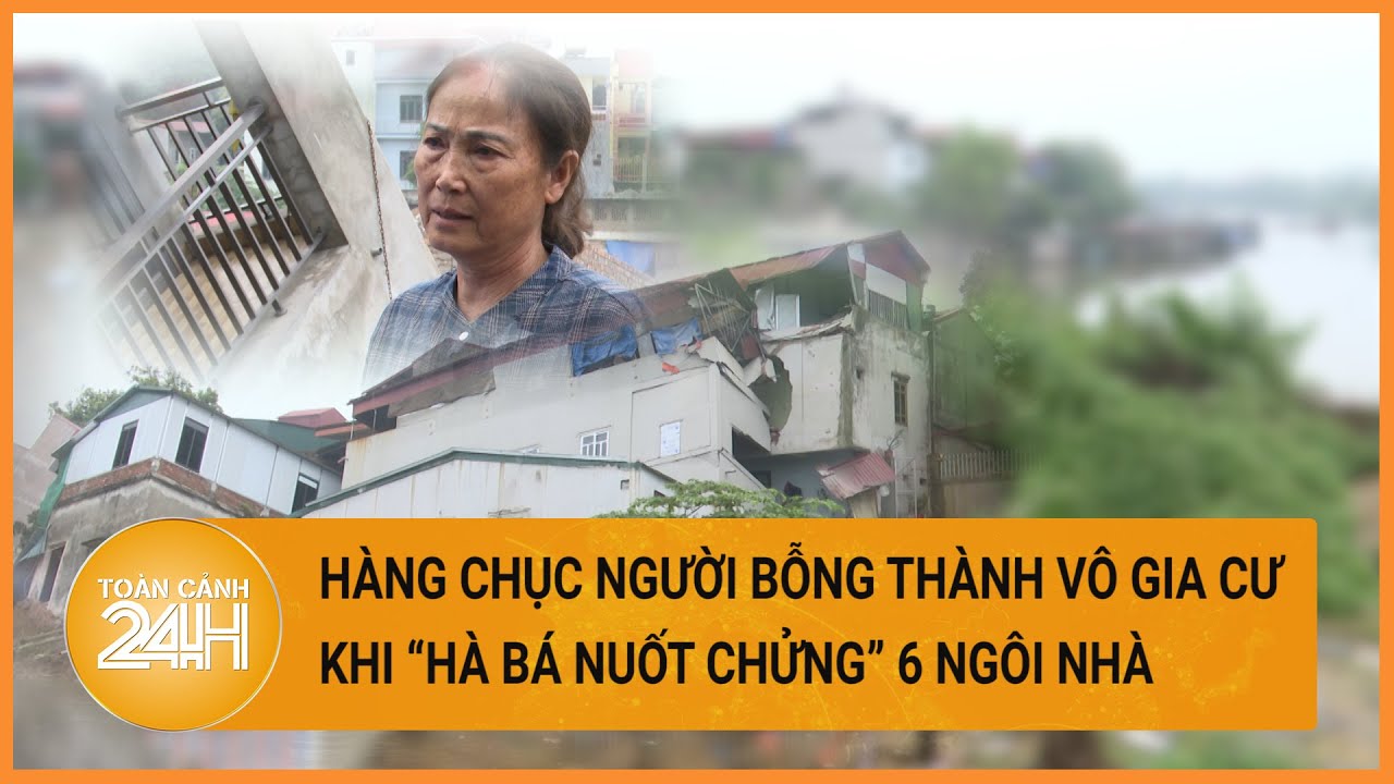 Vụ sạt lở bờ sông Cầu: Sau một đêm bỗng thành người vô gia cư | Toàn cảnh 24h