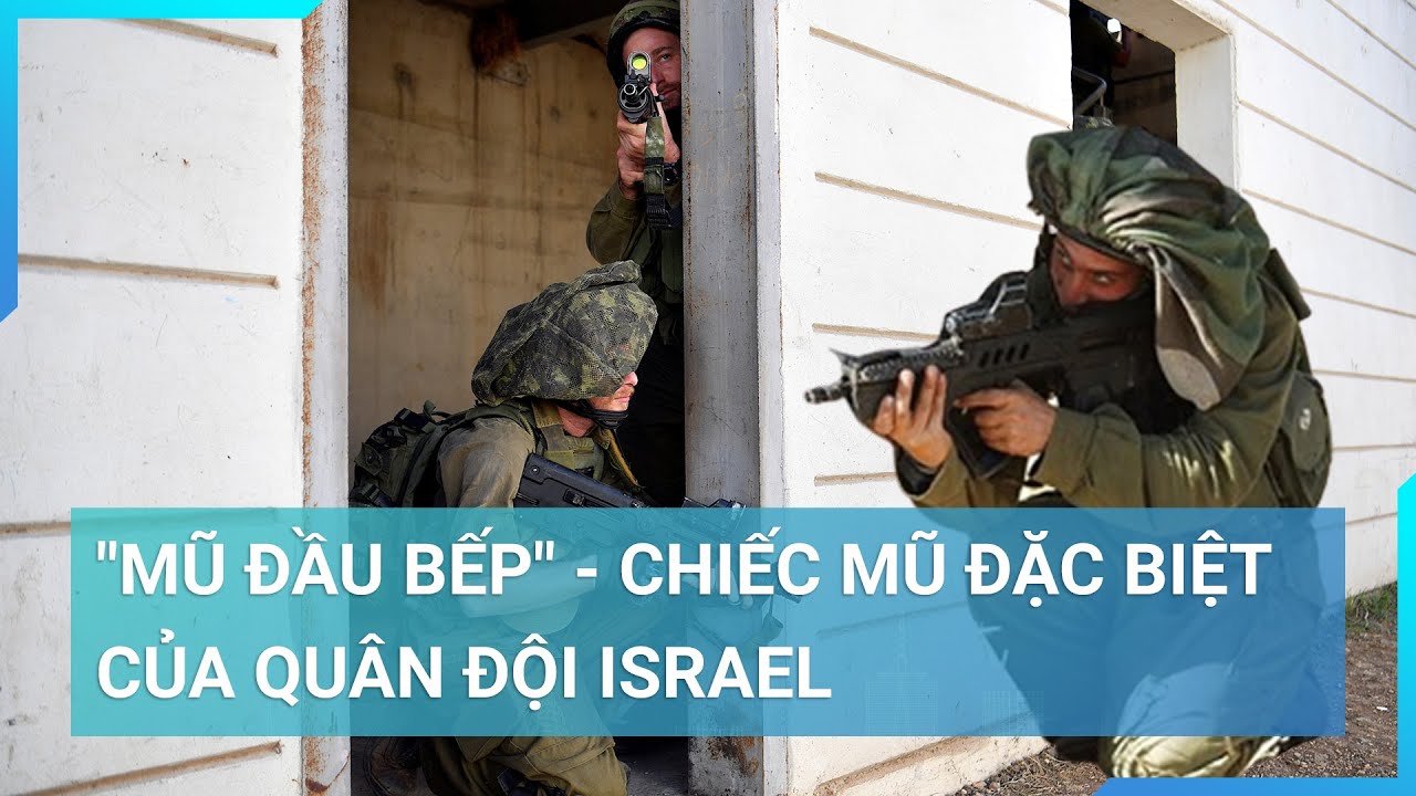 Vì sao quân đội Israel lại sử dụng "mũ đầu bếp" trên chiến trường xung đột? | Cuộc sống 24h