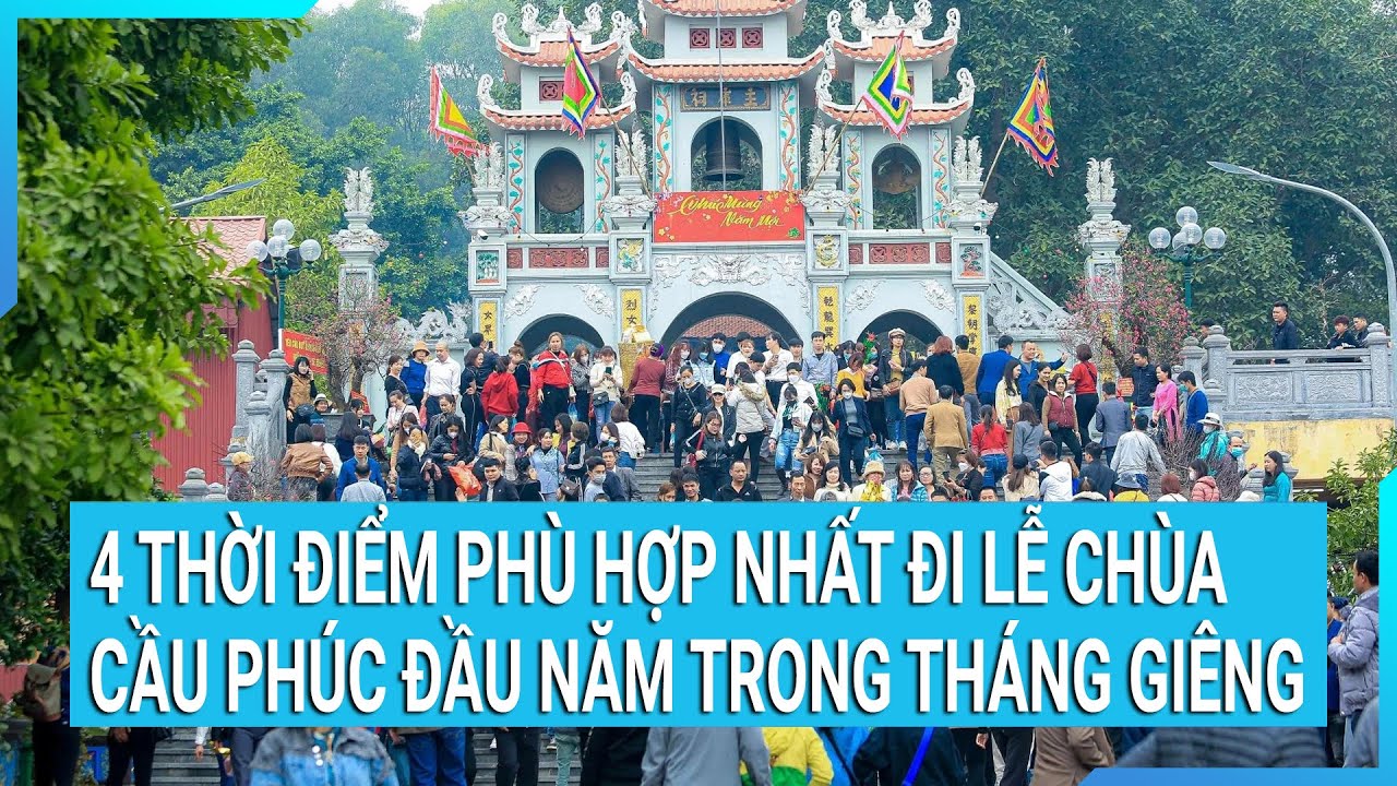 4 thời điểm phù hợp nhất đi lễ chùa cầu phúc đầu năm trong tháng Giêng