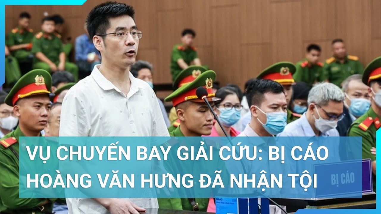 Vụ chuyến bay giải cứu: Bất ngờ bị cáo Hoàng Văn Hưng nhận tội và khắc phục hậu quả | Cuộc sống 24h