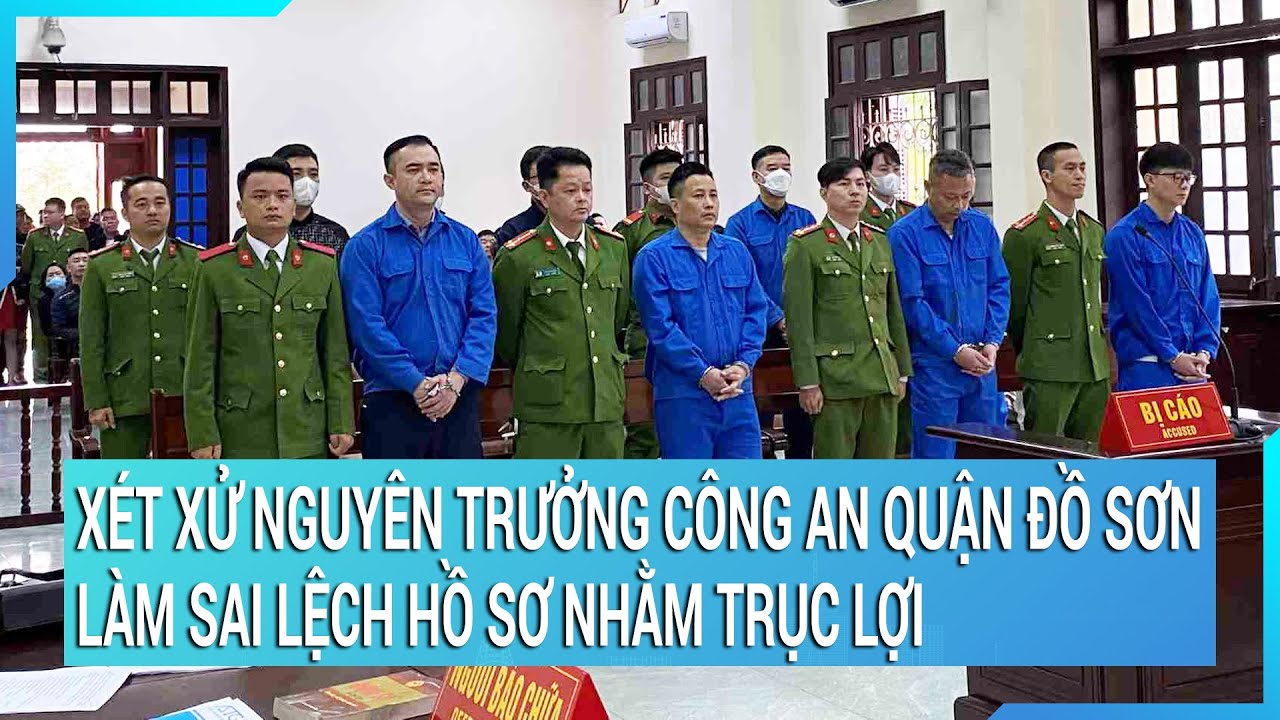 Xét xử nguyên Trưởng Công an quận Đồ Sơn làm sai lệch hồ sơ nhằm trục lợi