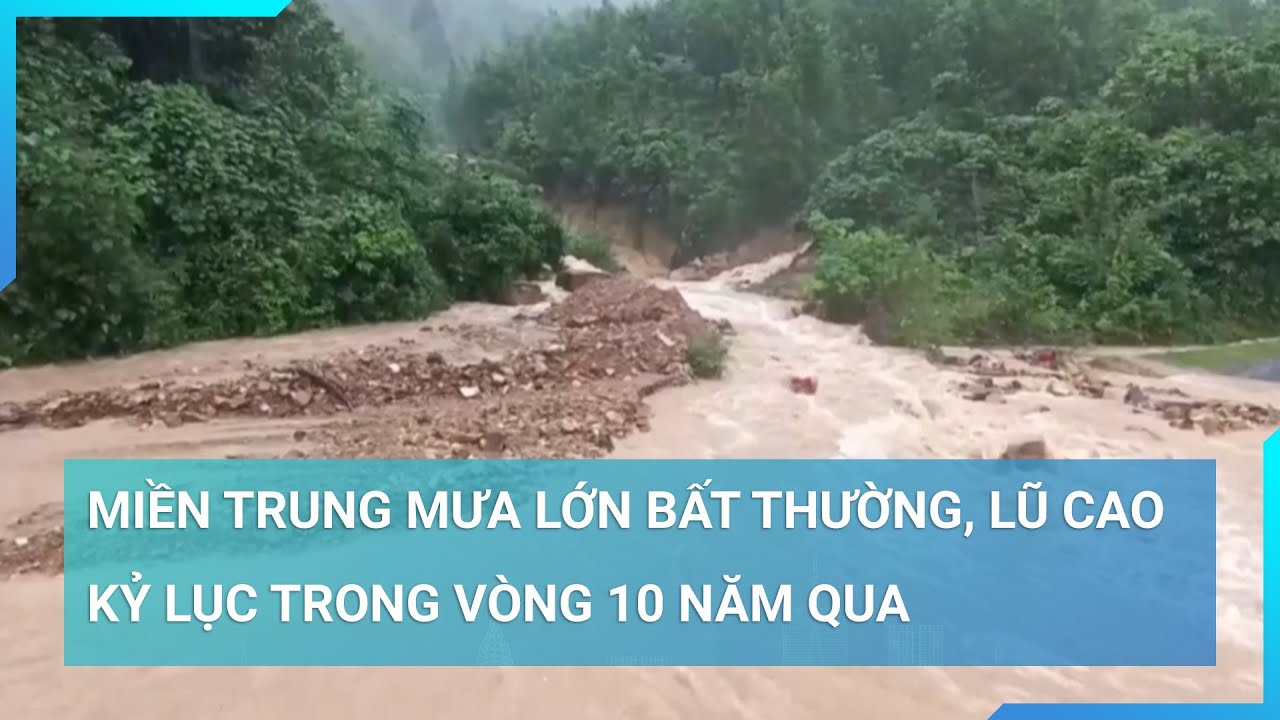 Miền Trung mưa lớn bất thường, lũ dâng cao kỷ lục, chưa từng thấy trong 10 năm qua | Cuộc sống 24h