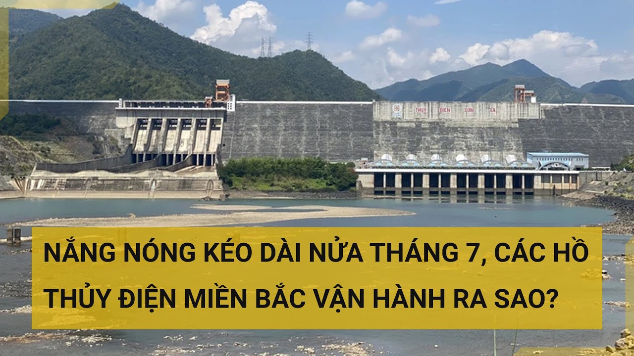 Cập nhật tình hình các hồ thủy điện trên cả nước trong tháng 7 | Tin mới