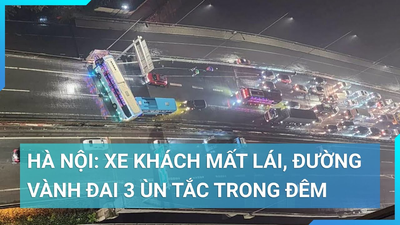 Hà Nội: Xe khách mất lái, đường Vành đai 3 ùn tắc trong đêm | Cuộc sống 24h