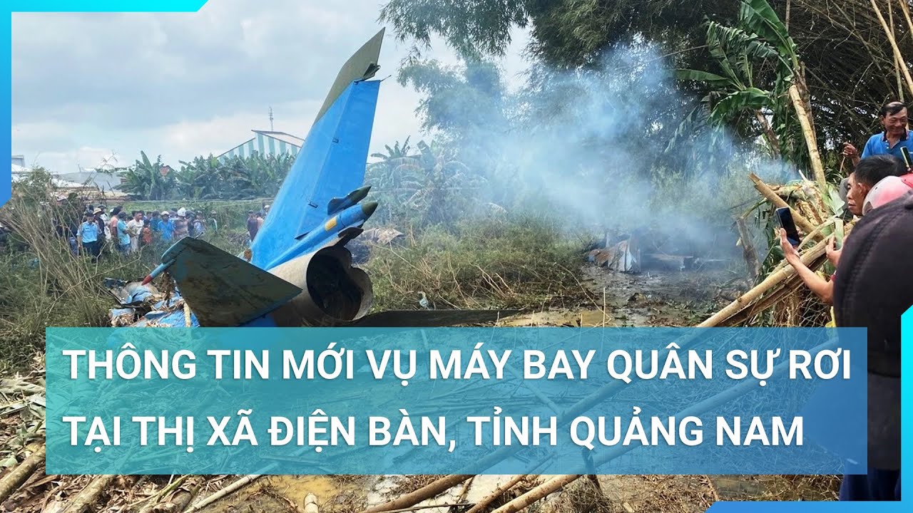 Thông tin mới vụ máy bay quân sự rơi tại thị xã Điện Bàn, tỉnh Quảng Nam | Cuộc sống 24h