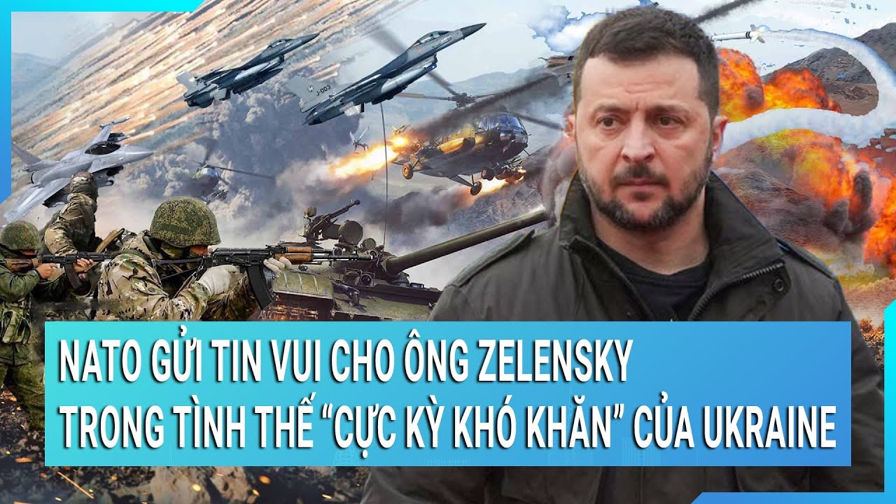 Thời sự quốc tế: NATO gửi tin vui cho ông Zelensky trong tình thế ‘cực kỳ khó khăn’ của Ukraine