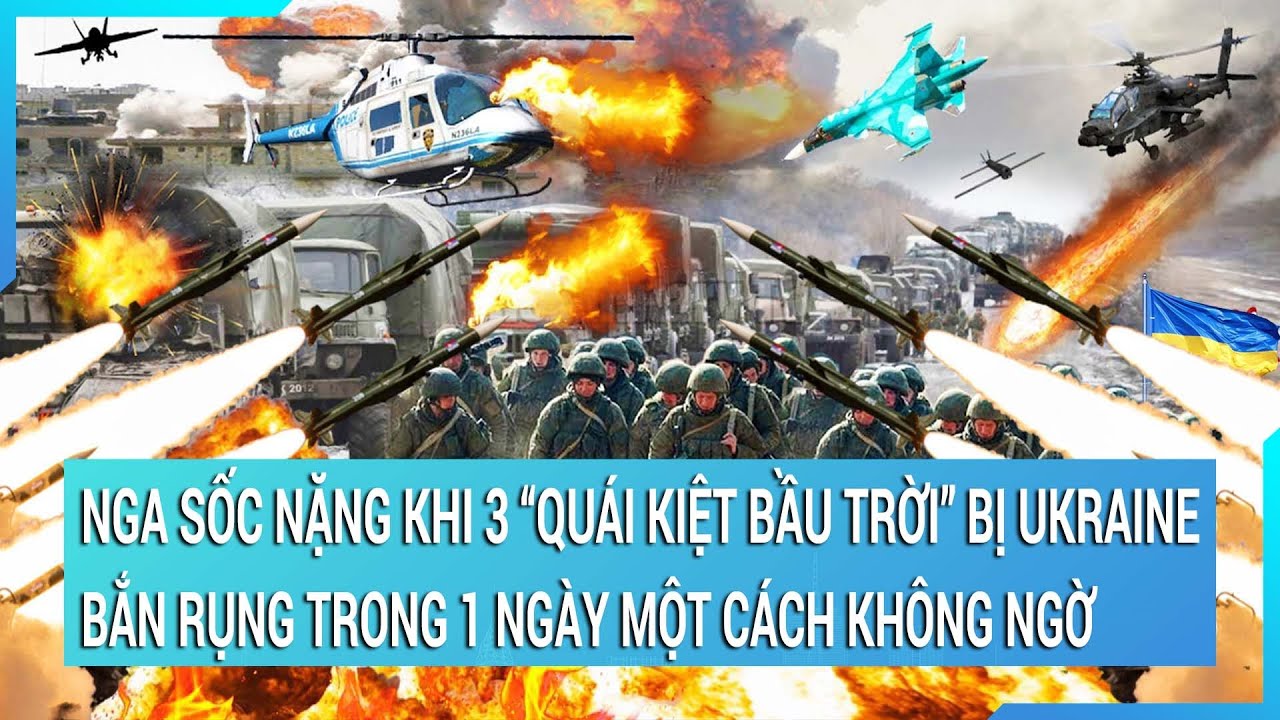 Nga sốc nặng khi 3 “quái kiệt bầu trời” bị Ukraine bắn rụng trong 1 ngày một cách không ngờ