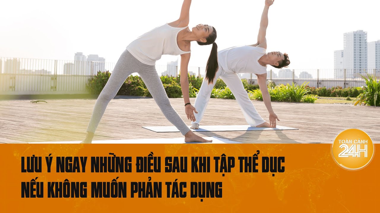 Tuyệt đối tránh những việc này để tập thể dục đúng cách nếu không muốn phản tác dụng | Toàn cảnh 24h