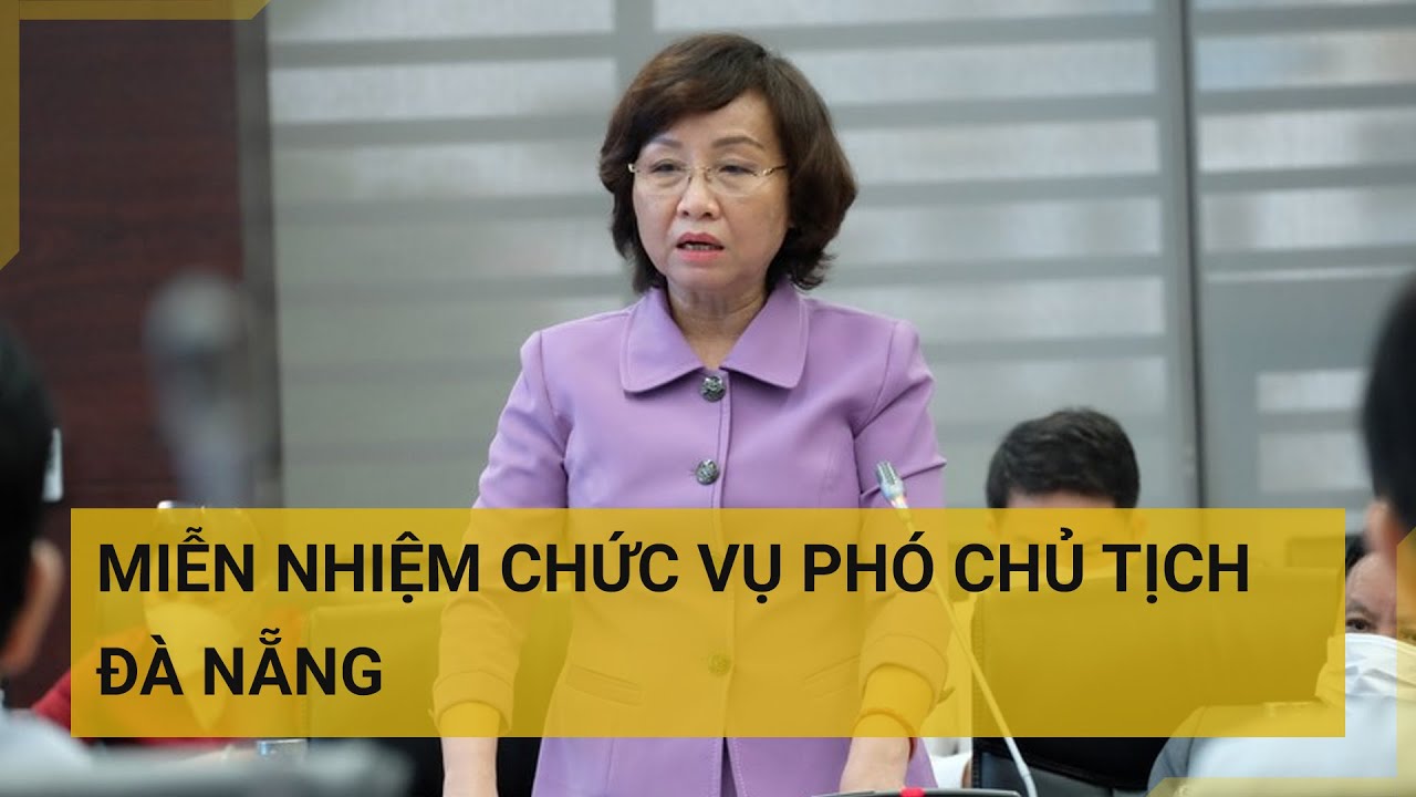 Miễn nhiệm chức vụ Phó Chủ tịch thành phố Đà Nẵng đối với bà Ngô Thị Kim Yến | Tin mới