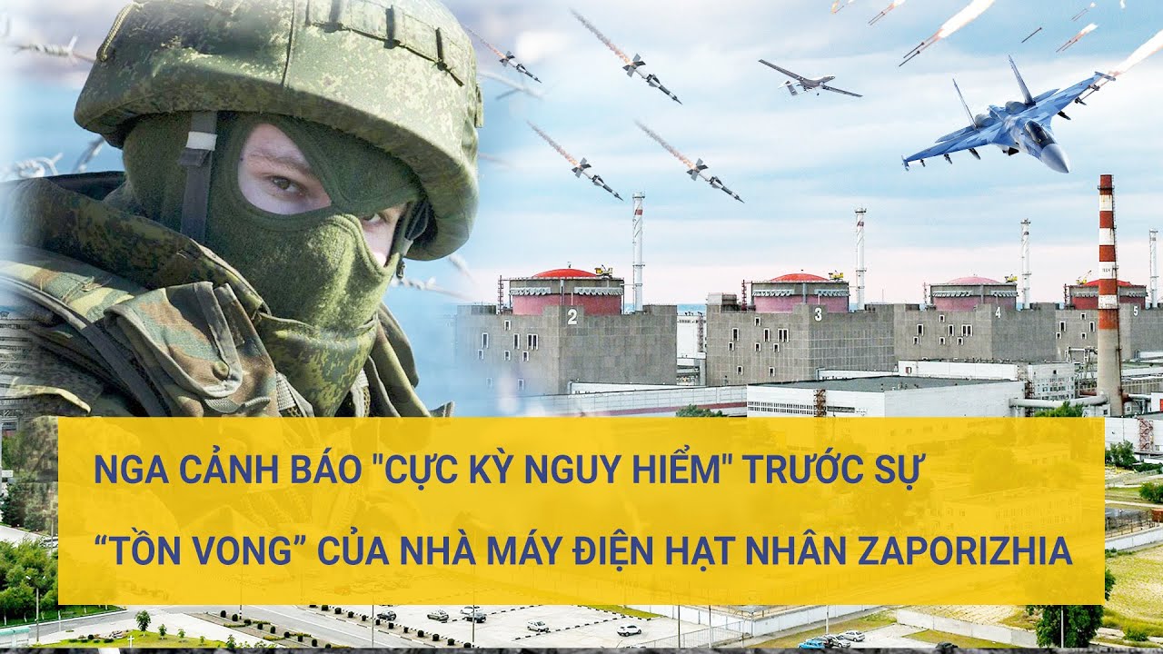 Nga cảnh báo "cực kỳ nguy hiểm" trước sự “tồn vong” của nhà máy điện hạt nhân Zaporizhia | Tin mới