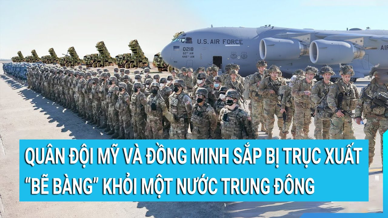 Thời sự quốc tế: Quân đội Mỹ và đồng minh sắp bị trục xuất “bẽ bàng” khỏi một nước Trung Đông