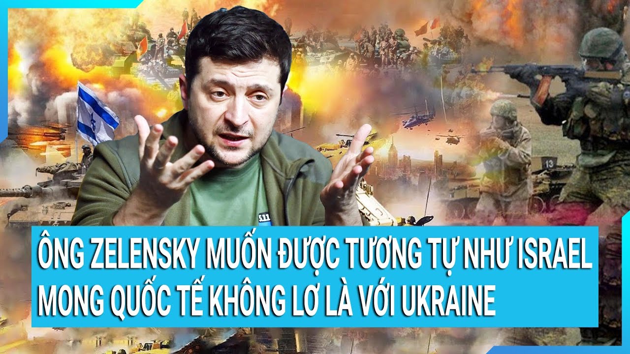 Ông Zelensky muốn được tương tự như Israel, mong quốc tế không lơ là với Ukraine |  Tin mới