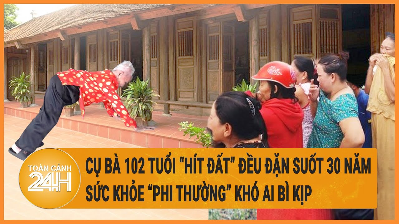 Cụ bà 102 tuổi “hít đất” đều đặn suốt 30 năm, sức khỏe “phi thường” khó ai bì kịp