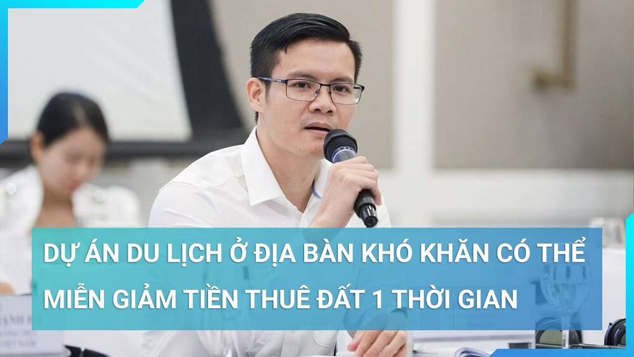 Chuyên gia pháp lý BĐS: Dự án du lịch ở địa bàn khó khăn có thể miễn giảm tiền thuế đất 1 thời gian.