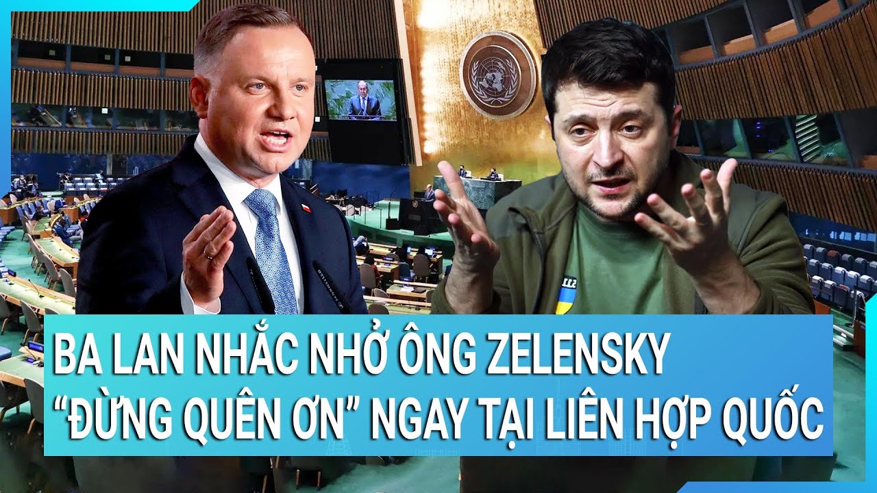 Ba Lan nhắc nhở ông Zelensky “đừng quên ơn” ngay tại Liên Hợp Quốc | Tin mới